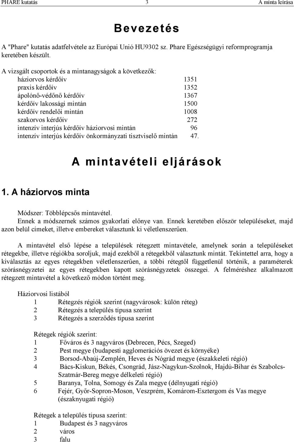 kérdőív 272 intenzív interjús kérdőív háziorvosi mintán 96 intenzív interjús kérdőív önkormányzati tisztviselő mintán 47. A mintavételi eljárások 1. A háziorvos minta Módszer: Többlépcsős mintavétel.