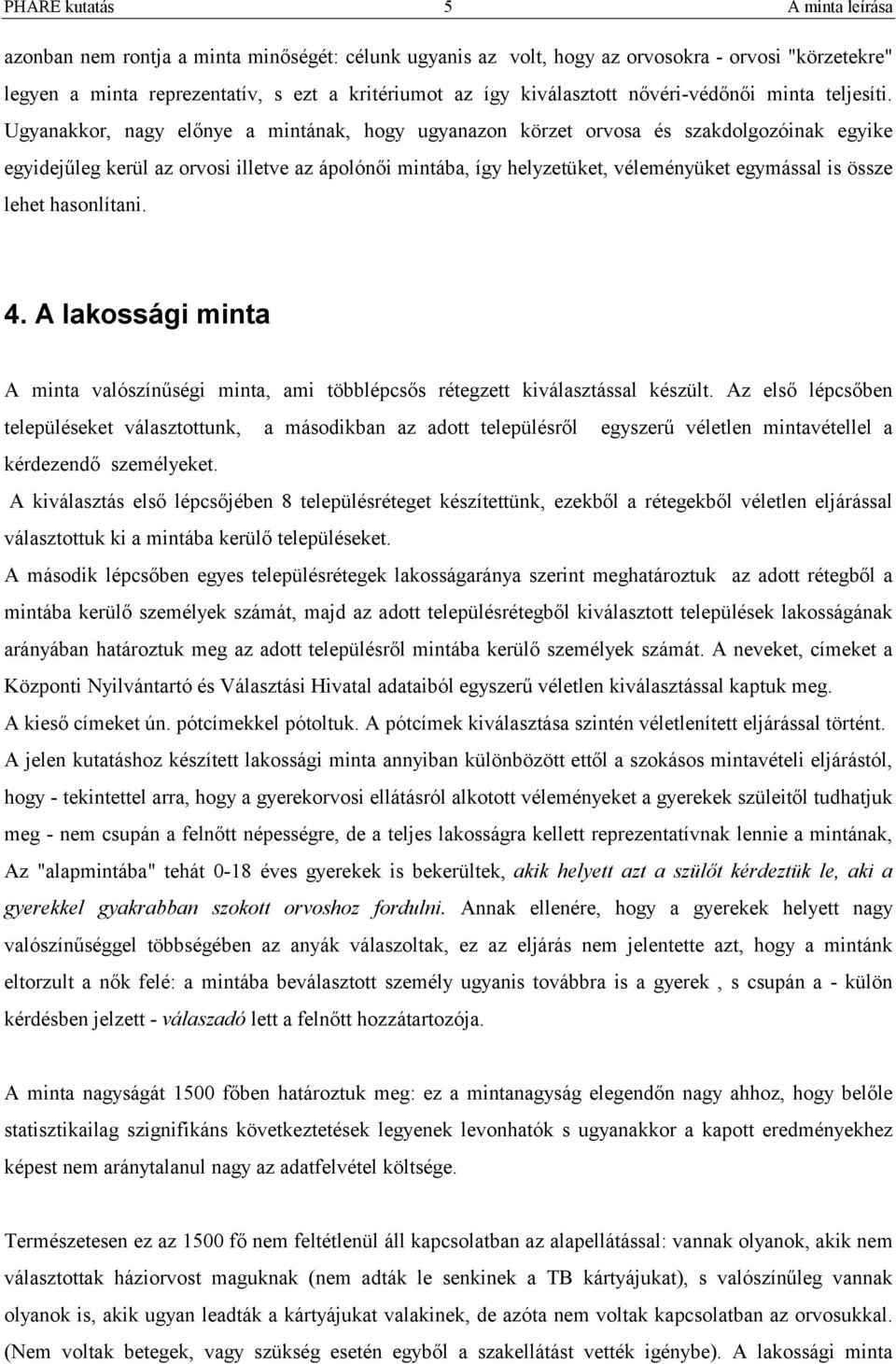 Ugyanakkor, nagy előnye a mintának, hogy ugyanazon körzet orvosa és szakdolgozóinak egyike egyidejűleg kerül az orvosi illetve az ápolónői mintába, így helyzetüket, véleményüket egymással is össze