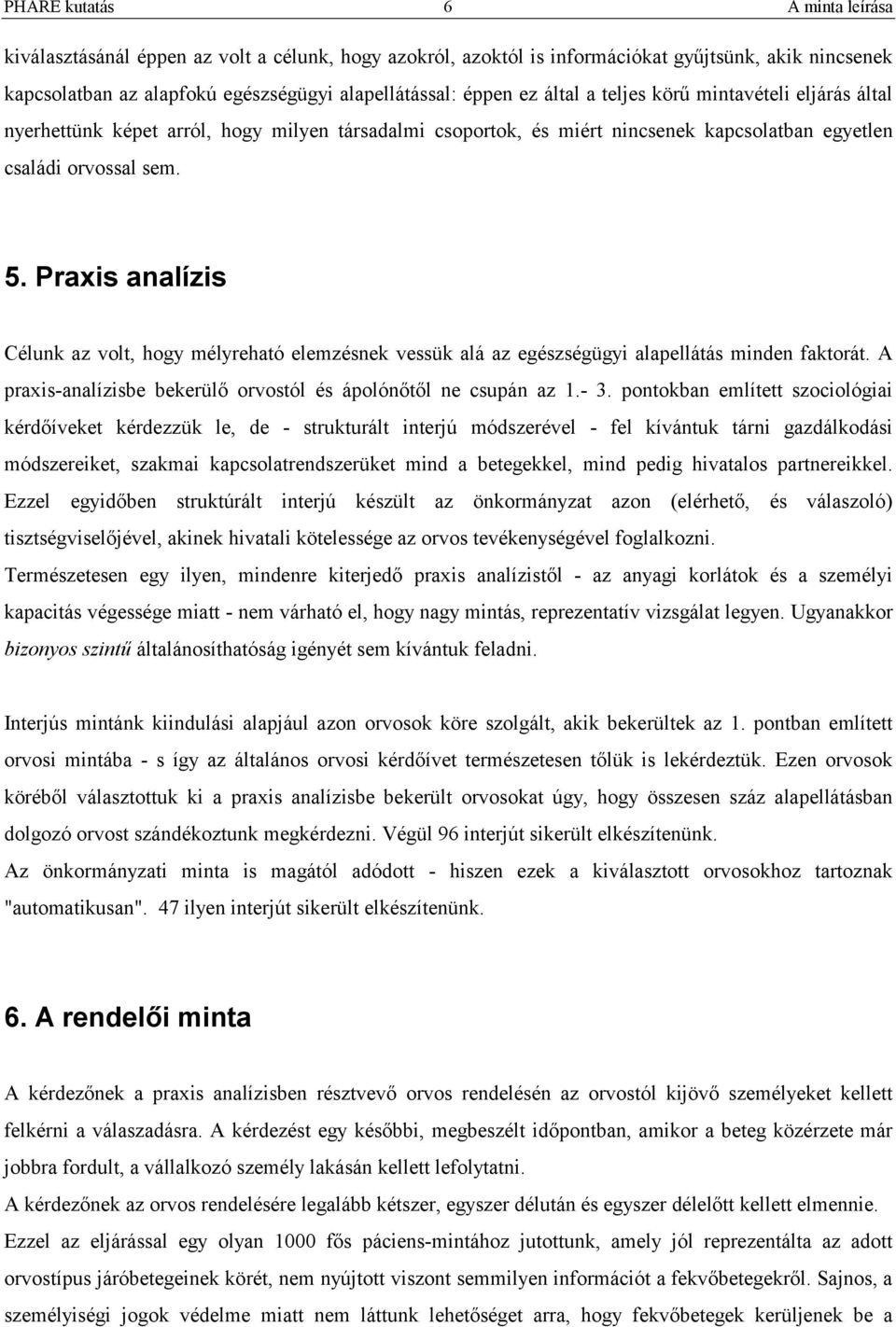 Praxis analízis Célunk az volt, hogy mélyreható elemzésnek vessük alá az egészségügyi alapellátás minden faktorát. A praxis-analízisbe bekerülő orvostól és ápolónőtől ne csupán az 1.- 3.