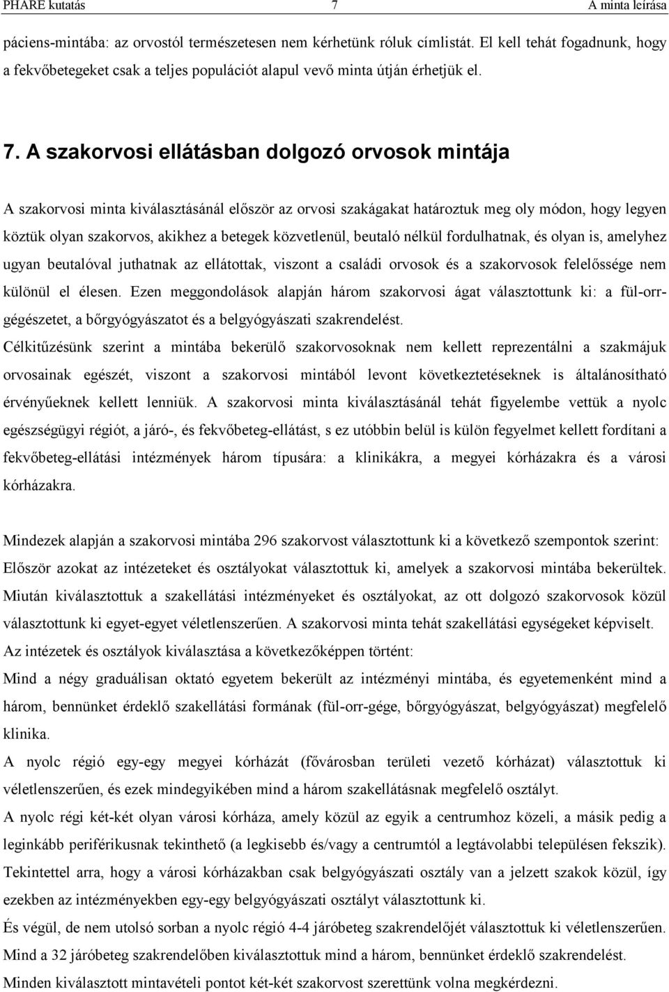 közvetlenül, beutaló nélkül fordulhatnak, és olyan is, amelyhez ugyan beutalóval juthatnak az ellátottak, viszont a családi orvosok és a szakorvosok felelőssége nem különül el élesen.