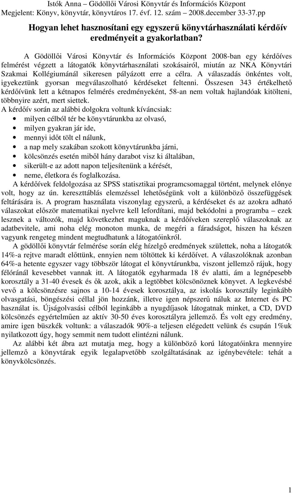 erre a célra. A válaszadás önkéntes volt, igyekeztünk gyorsan megválaszolható kérdéseket feltenni.