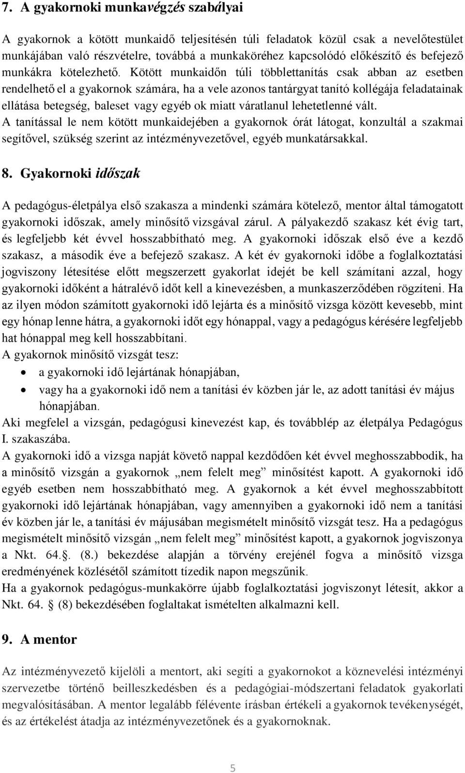 Kötött munkaidőn túli többlettanítás csak abban az esetben rendelhető el a gyakornok számára, ha a vele azonos tantárgyat tanító kollégája feladatainak ellátása betegség, baleset vagy egyéb ok miatt