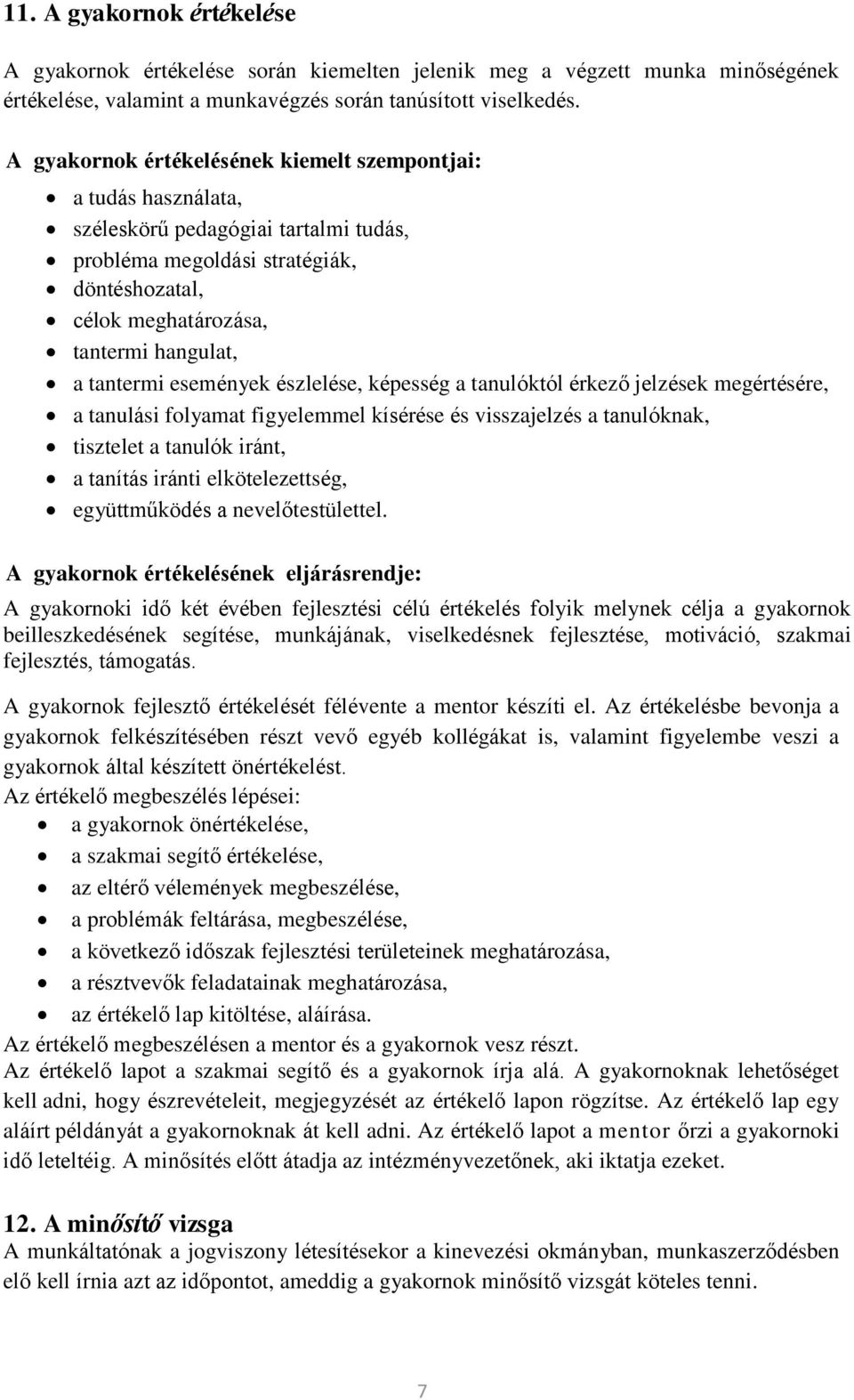 tantermi események észlelése, képesség a tanulóktól érkező jelzések megértésére, a tanulási folyamat figyelemmel kísérése és visszajelzés a tanulóknak, tisztelet a tanulók iránt, a tanítás iránti