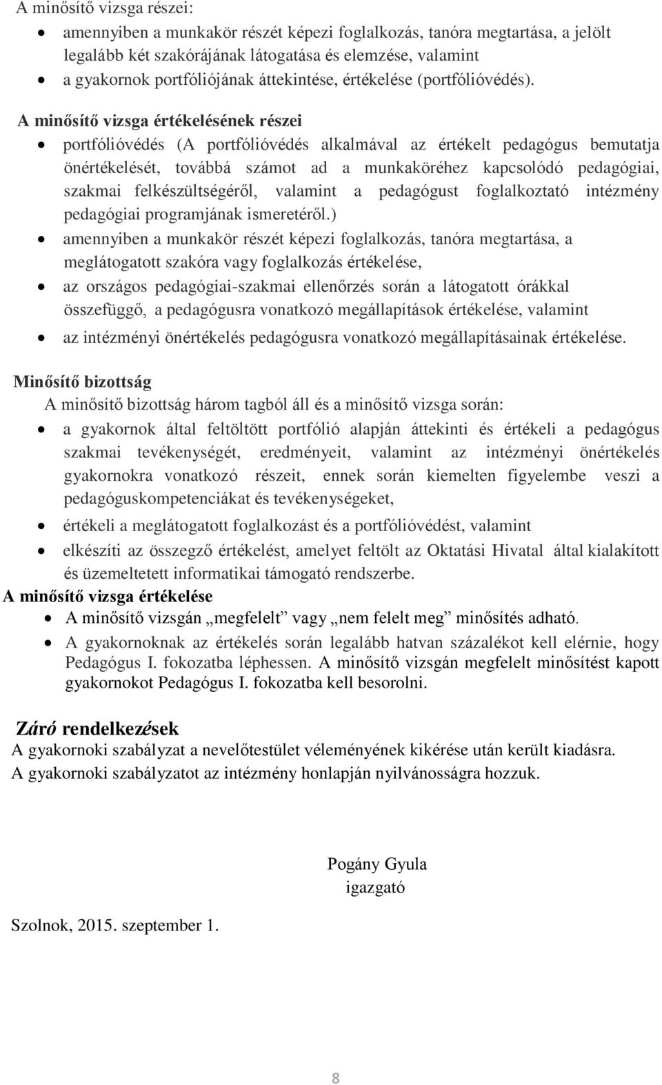 A minősítő vizsga értékelésének részei portfólióvédés (A portfólióvédés alkalmával az értékelt pedagógus bemutatja önértékelését, továbbá számot ad a munkaköréhez kapcsolódó pedagógiai, szakmai