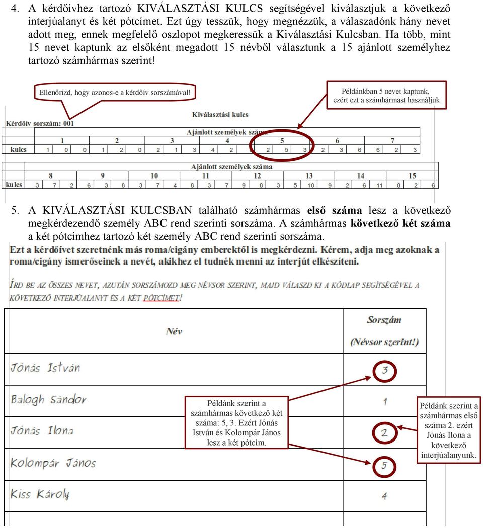 Ha több, mint 15 nevet kaptunk az elsőként megadott 15 névből választunk a 15 ajánlott személyhez tartozó számhármas szerint! Ellenőrizd, hogy azonos-e a kérdőív sorszámával!