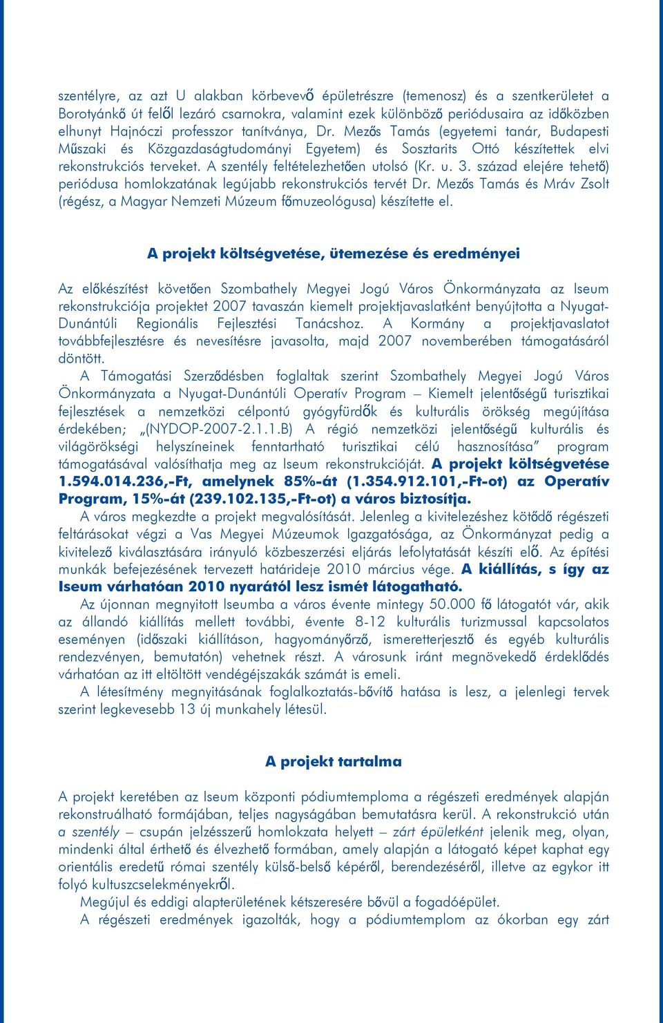 A szentély feltételezhetően utolsó (Kr. u. 3. század elejére tehető) periódusa homlokzatának legújabb rekonstrukciós tervét Dr.