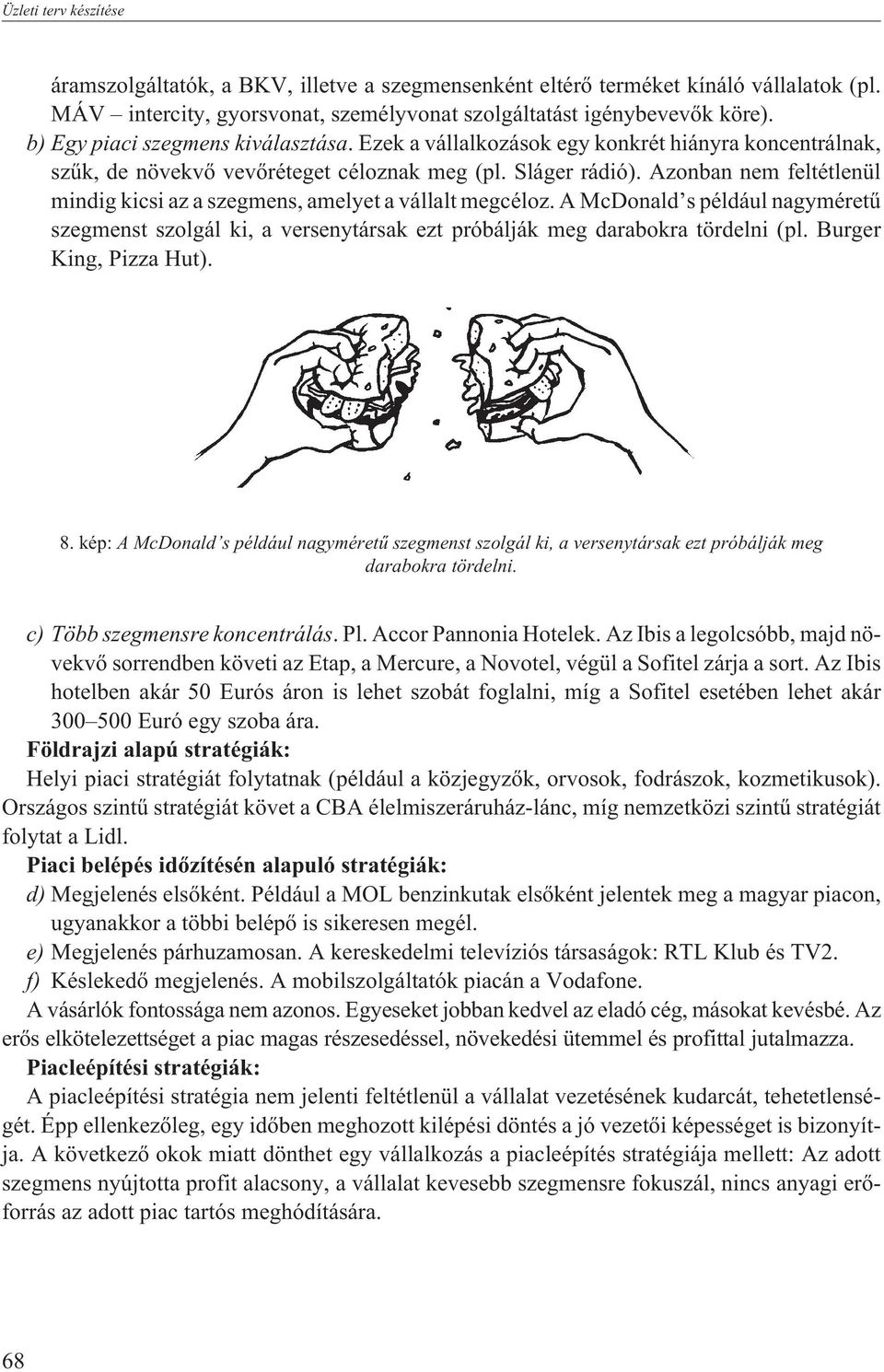 Azonban nem feltétlenül mindig kicsi az a szegmens, amelyet a vállalt megcéloz. A McDonald s például nagyméretû szegmenst szolgál ki, a versenytársak ezt próbálják meg darabokra tördelni (pl.