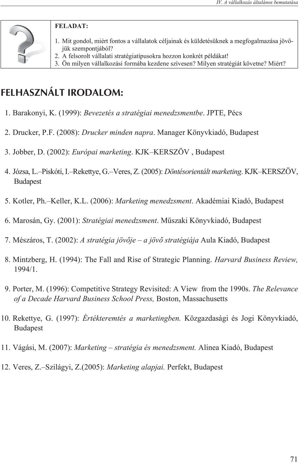 (1999): Bevezetés a stratégiai menedzsmentbe. JPTE, Pécs 2. Drucker, P.F. (2008): Drucker minden napra. Manager Könyvkiadó, Budapest 3. Jobber, D. (2002): Európai marketing. KJK KERSZÖV, Budapest 4.