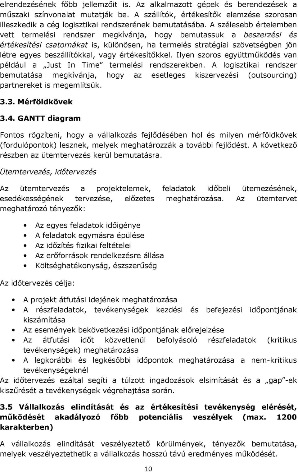 A szélesebb értelemben vett termelési rendszer megkívánja, hogy bemutassuk a beszerzési és értékesítési csatornákat is, különösen, ha termelés stratégiai szövetségben jön létre egyes beszállítókkal,