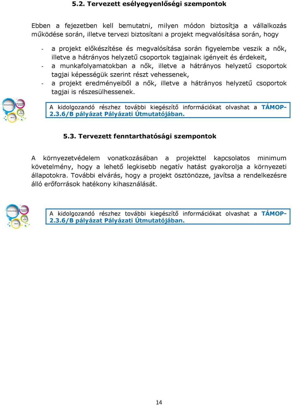 csoportok tagjai képességük szerint részt vehessenek, - a projekt eredményeiből a nők, illetve a hátrányos helyzetű csoportok tagjai is részesülhessenek.