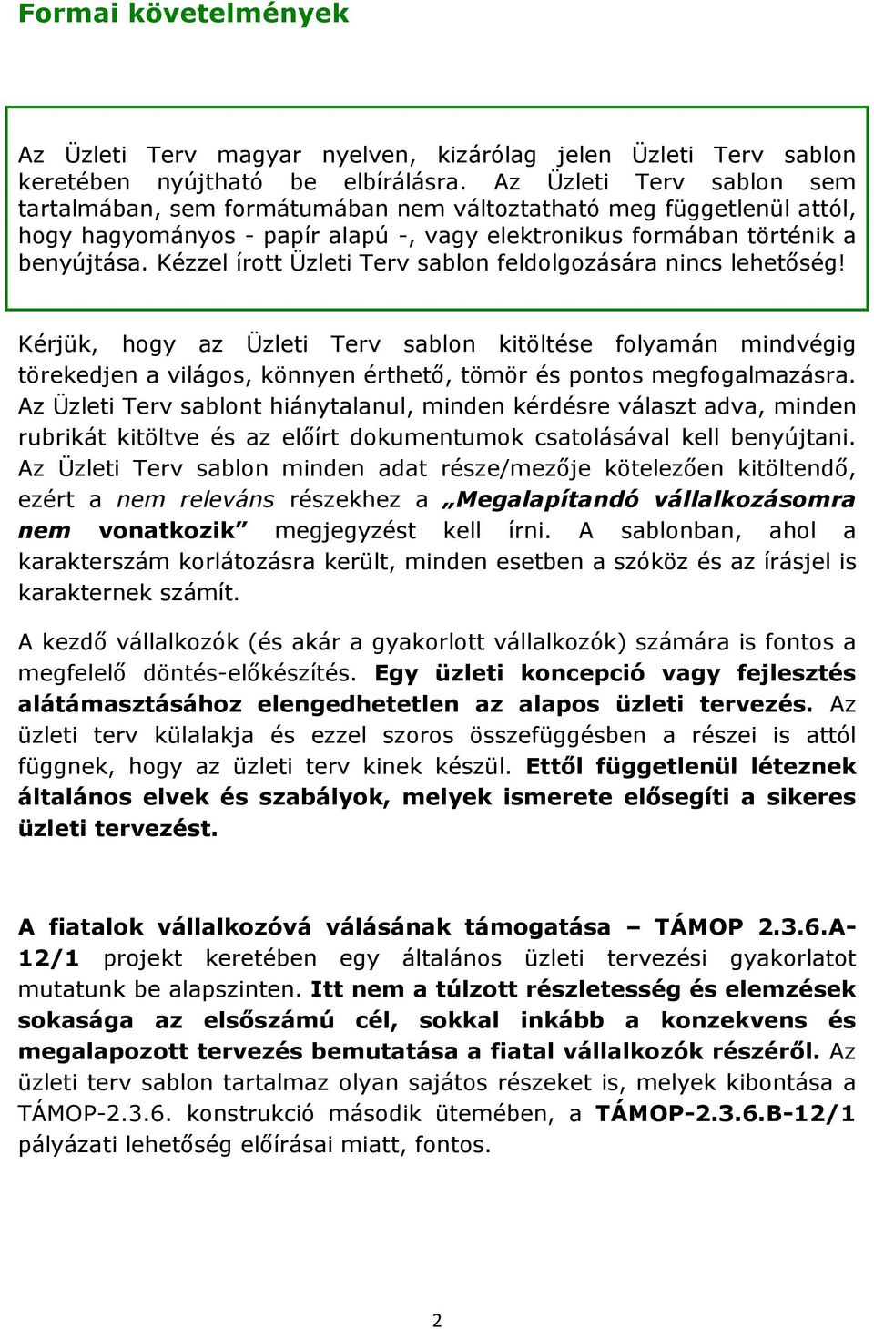 Kézzel írott Üzleti Terv sablon feldolgozására nincs lehetőség! Kérjük, hogy az Üzleti Terv sablon kitöltése folyamán mindvégig törekedjen a világos, könnyen érthető, tömör és pontos megfogalmazásra.