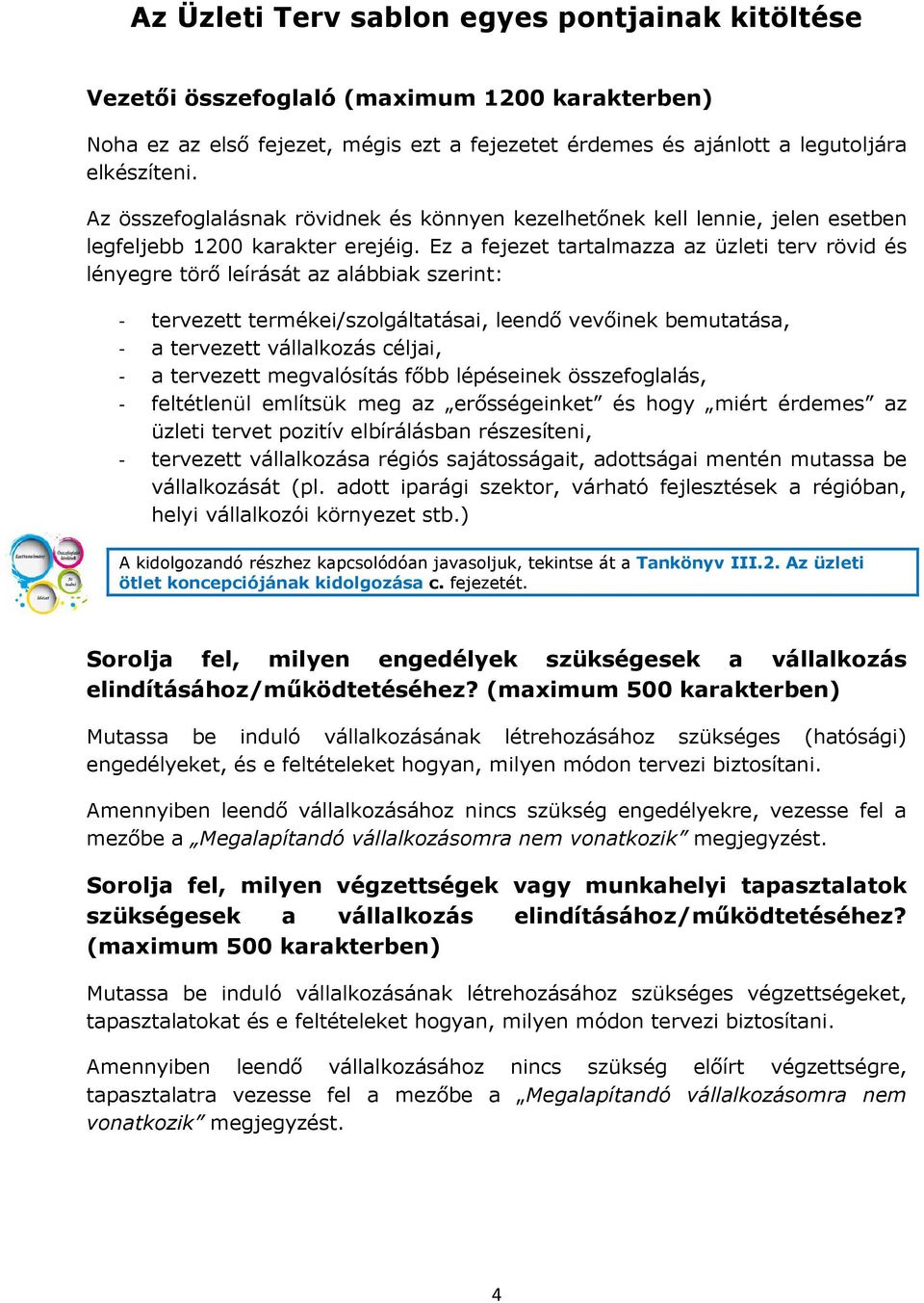 Ez a fejezet tartalmazza az üzleti terv rövid és lényegre törő leírását az alábbiak szerint: - tervezett termékei/szolgáltatásai, leendő vevőinek bemutatása, - a tervezett vállalkozás céljai, - a