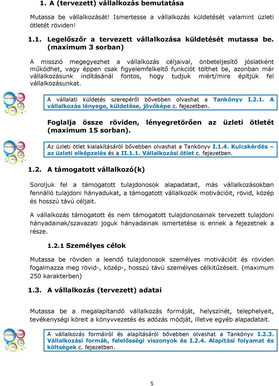 fontos, hogy tudjuk miért/mire építjük fel vállalkozásunkat. A vállalati küldetés szerepéről bővebben olvashat a Tankönyv I.2.1. A vállalkozás lényege, küldetése, jövőképe c. fejezetben.