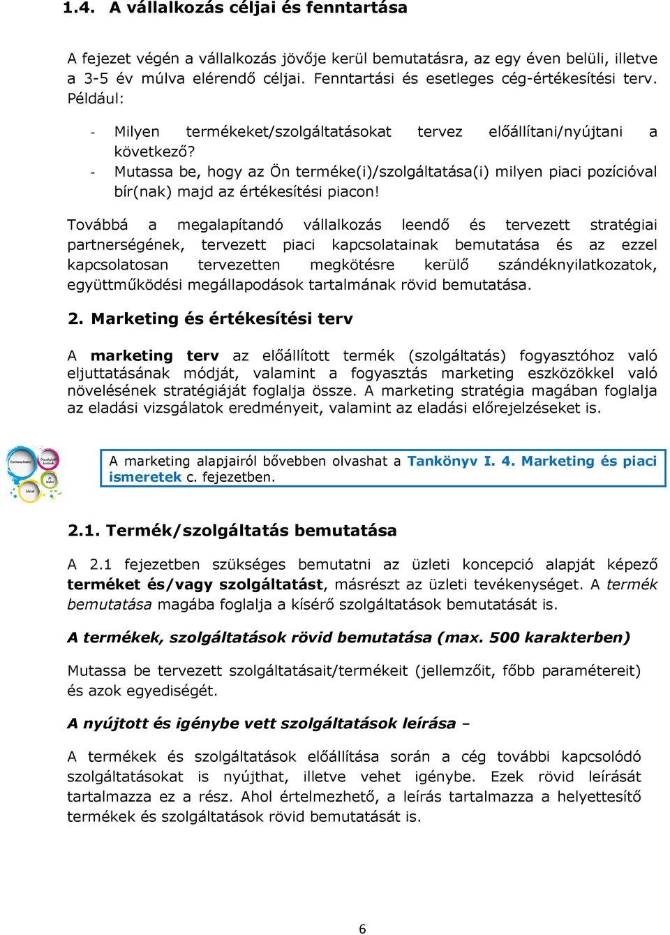 - Mutassa be, hogy az Ön terméke(i)/szolgáltatása(i) milyen piaci pozícióval bír(nak) majd az értékesítési piacon!