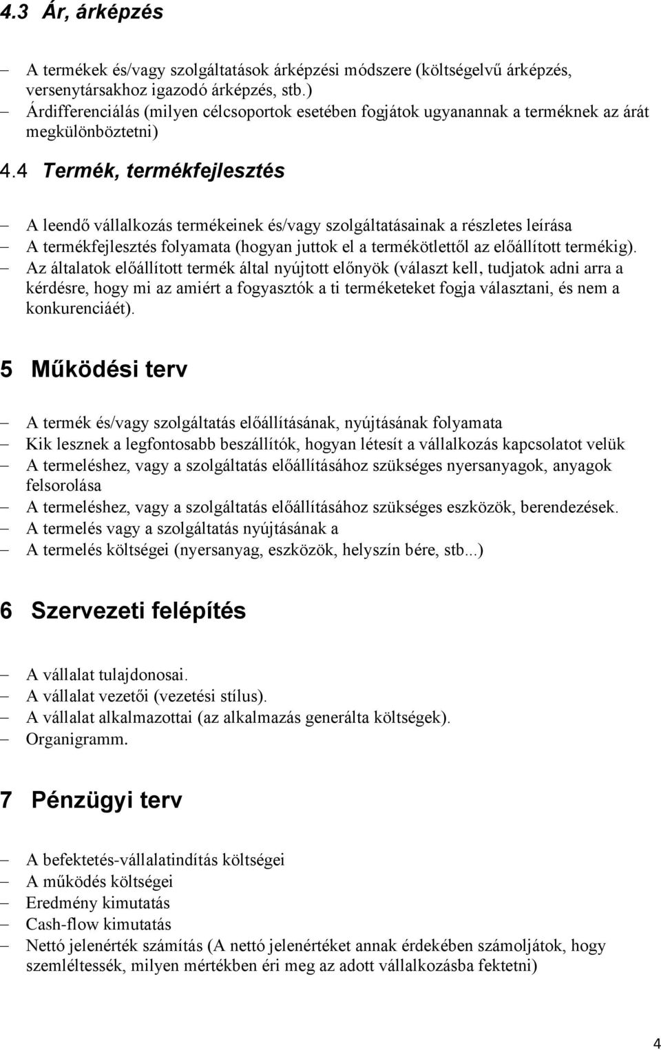 4 Termék, termékfejlesztés A leendő vállalkozás termékeinek és/vagy szolgáltatásainak a részletes leírása A termékfejlesztés folyamata (hogyan juttok el a termékötlettől az előállított termékig).