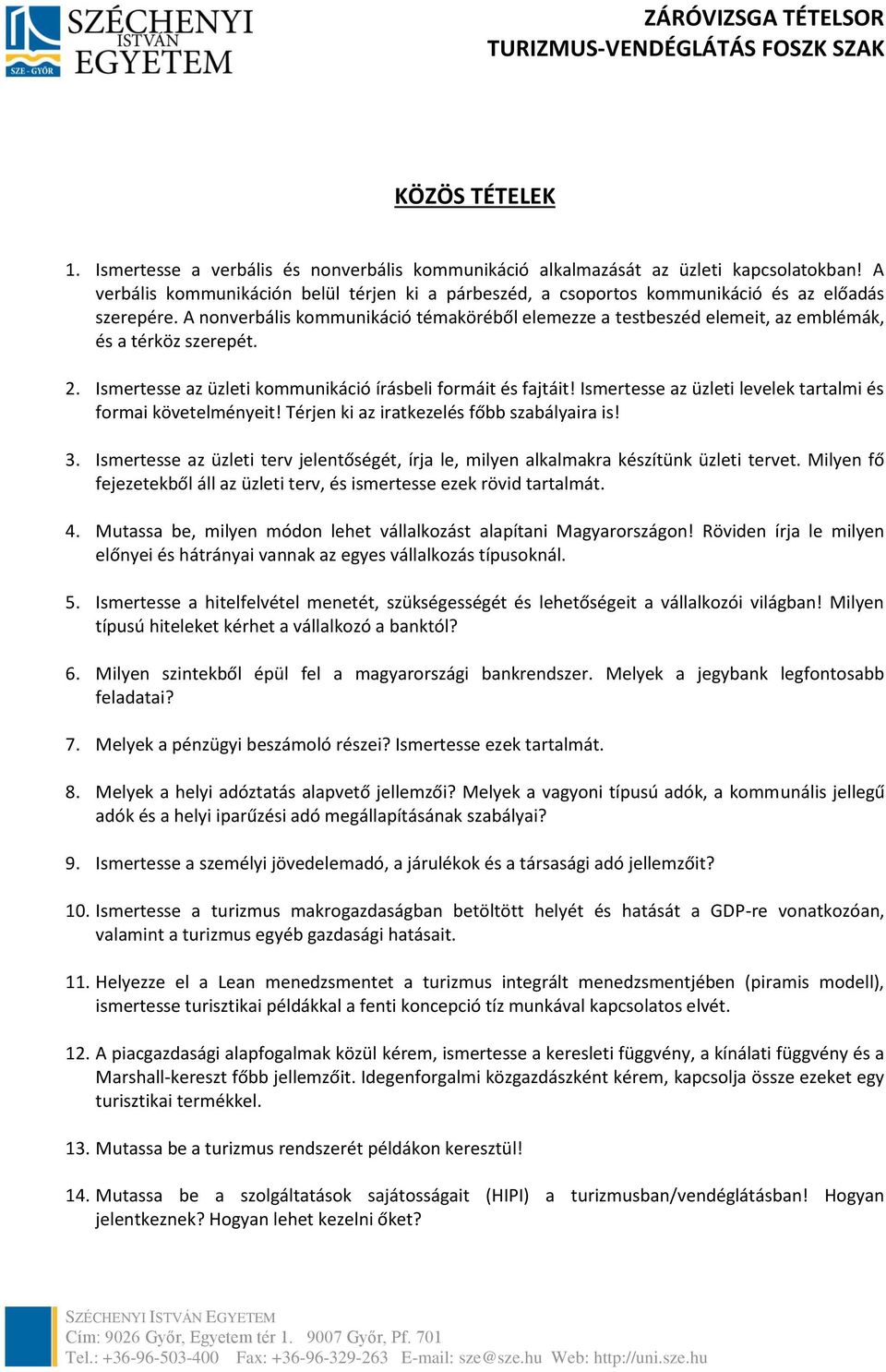 A nonverbális kommunikáció témaköréből elemezze a testbeszéd elemeit, az emblémák, és a térköz szerepét. 2. Ismertesse az üzleti kommunikáció írásbeli formáit és fajtáit!