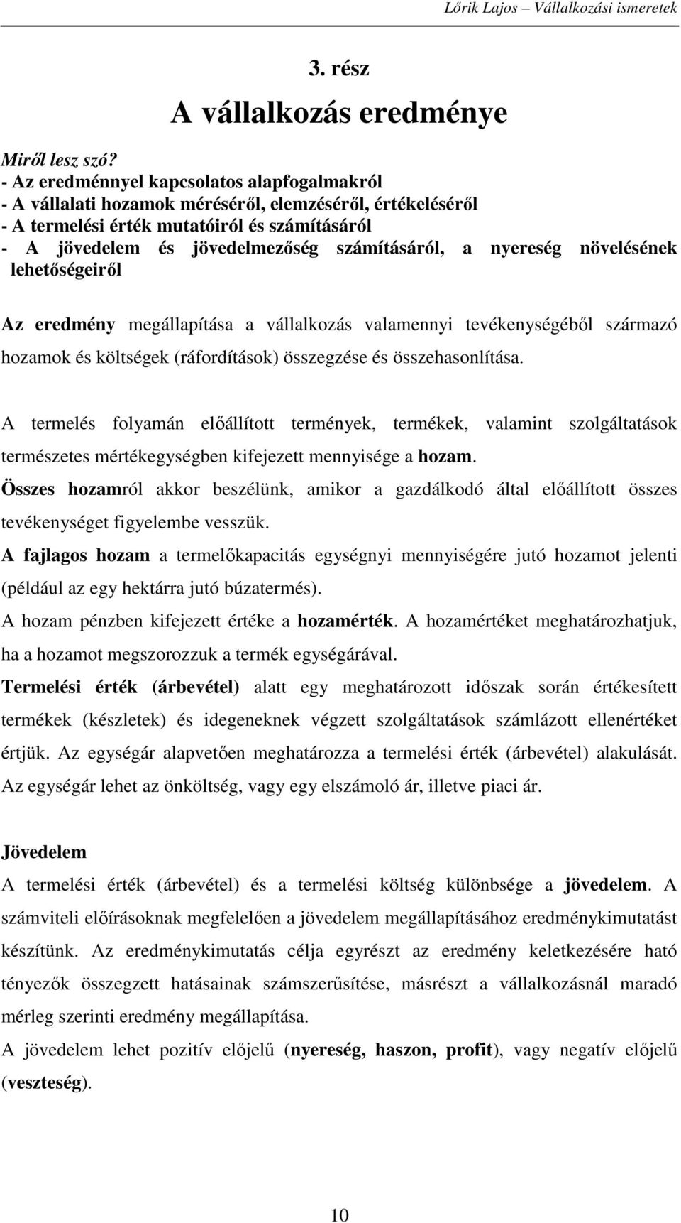 nyereség növelésének lehetőségeiről Az eredmény megállapítása a vállalkozás valamennyi tevékenységéből származó hozamok és költségek (ráfordítások) összegzése és összehasonlítása.