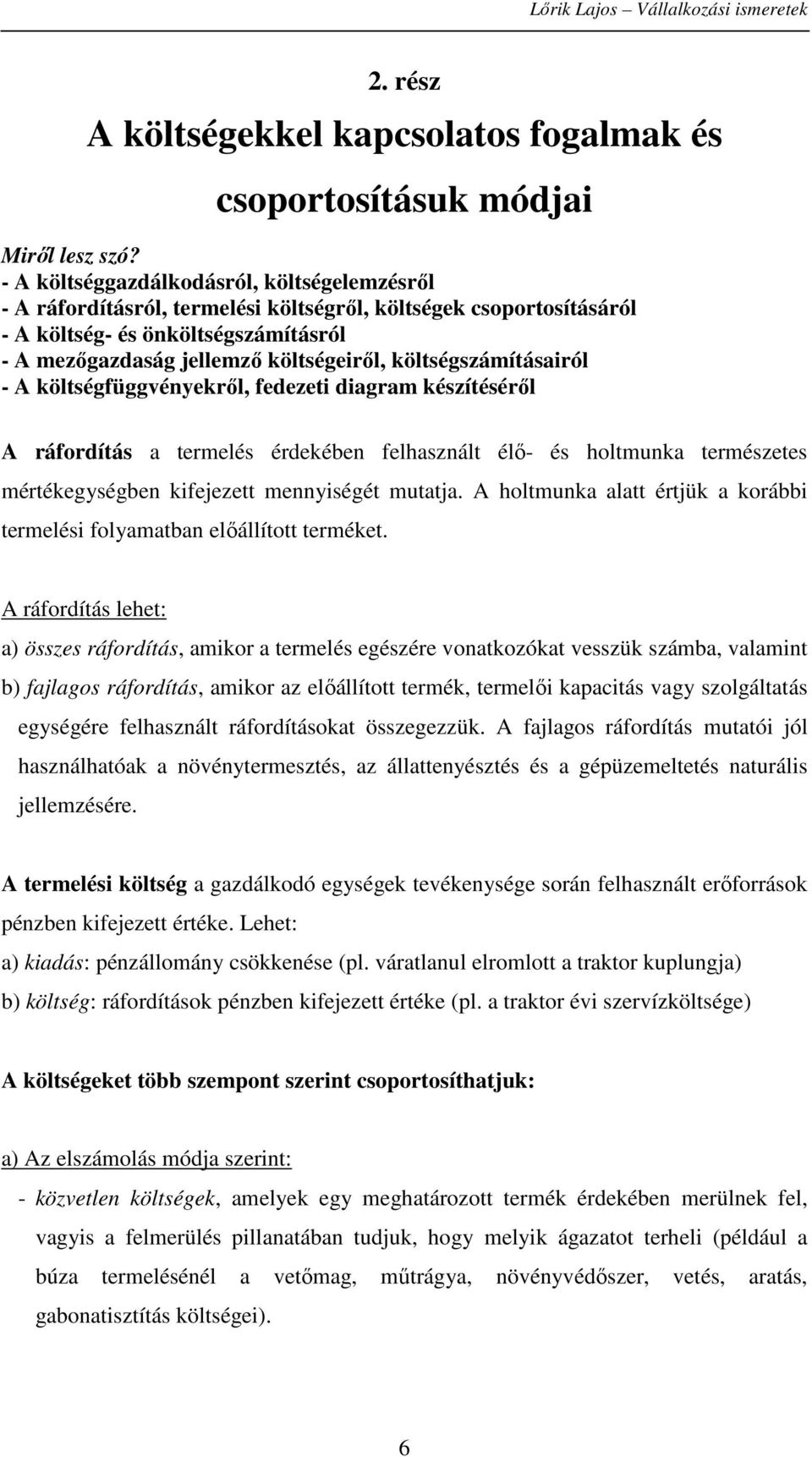 költségszámításairól - A költségfüggvényekről, fedezeti diagram készítéséről A ráfordítás a termelés érdekében felhasznált élő- és holtmunka természetes mértékegységben kifejezett mennyiségét mutatja.