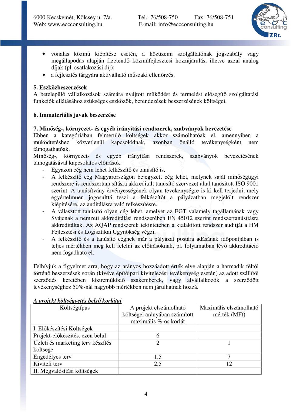 Eszközbeszerzések A betelepülı vállalkozások számára nyújtott mőködést és termelést elısegítı szolgáltatási funkciók ellátásához szükséges eszközök, berendezések beszerzésének költségei. 6.