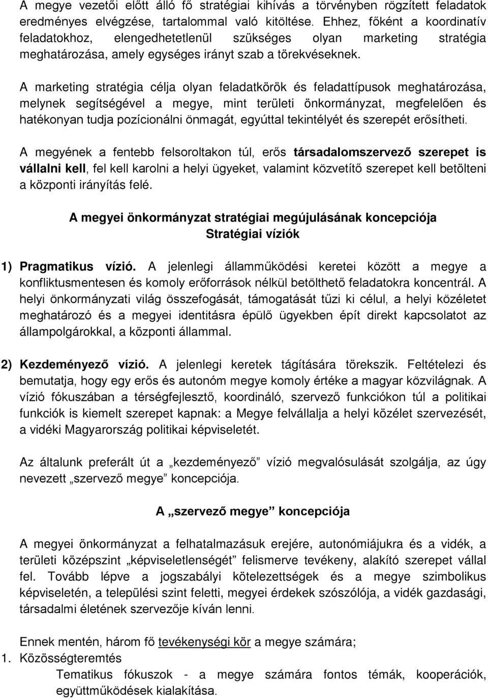 A marketing stratégia célja olyan feladatkörök és feladattípusok meghatározása, melynek segítségével a megye, mint területi önkormányzat, megfelelően és hatékonyan tudja pozícionálni önmagát,