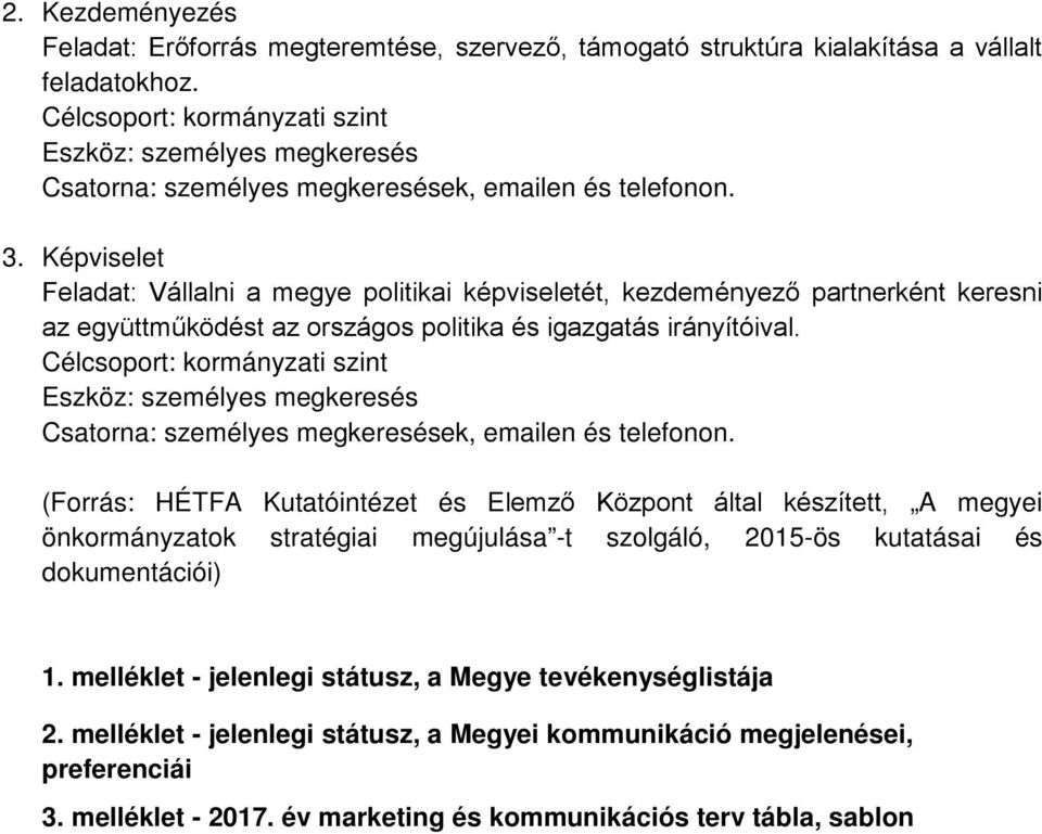 Képviselet Feladat: Vállalni a megye politikai képviseletét, kezdeményező partnerként keresni az együttműködést az országos politika és igazgatás irányítóival.