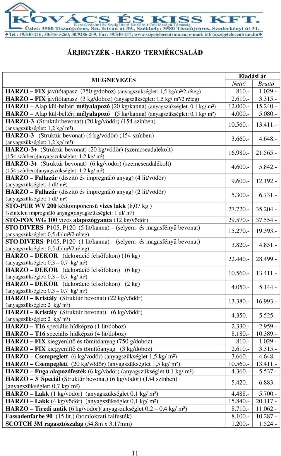 - HARZO Alap kül-beltéri mélyalapozó (5 kg/kanna) (anyagszükséglet: 0,1 kg/ m²) 4.000.- 5.080.- HARZO-3 (Struktúr bevonat) (20 kg/vödör) (154 színben) (anyagszükséglet: 1,2 kg/ m²) 10.560.- 13.411.