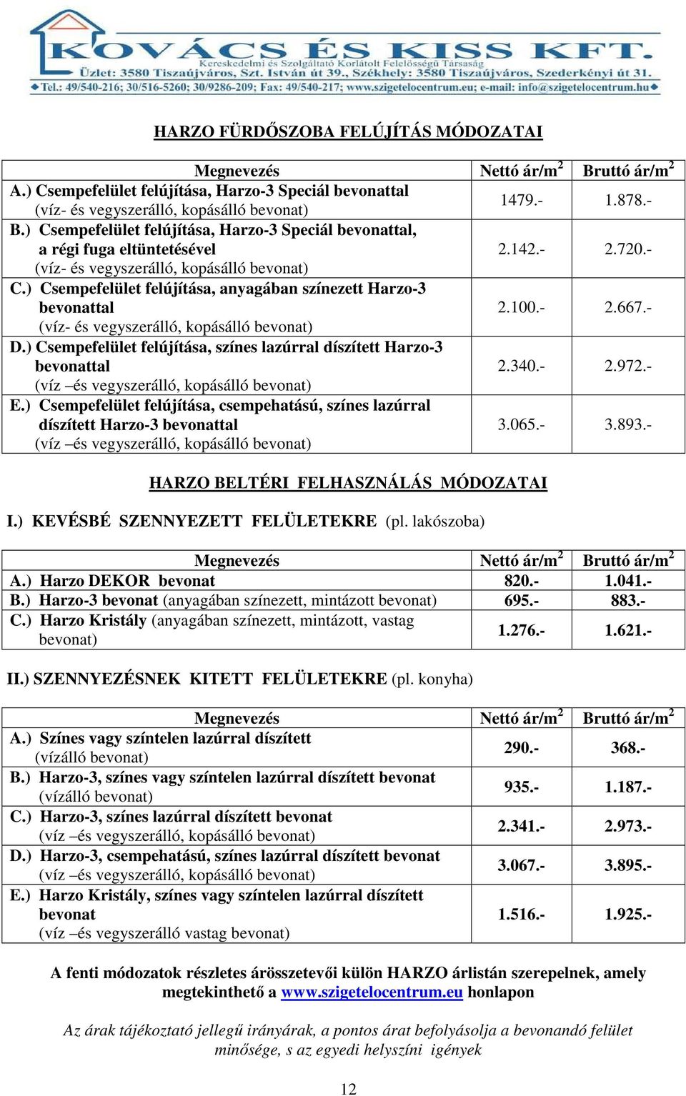 ) Csempefelület felújítása, anyagában színezett Harzo-3 bevonattal 2.100.- 2.667.- (víz- és vegyszerálló, kopásálló bevonat) D.