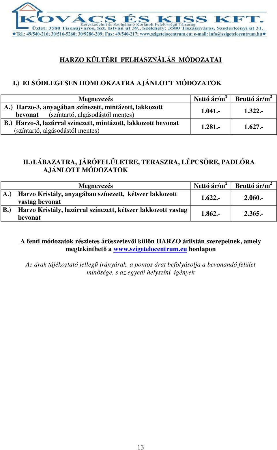 ) Harzo-3, lazúrral színezett, mintázott, lakkozott bevonat (színtartó, algásodástól mentes) 1.281.- 1.627.- II.