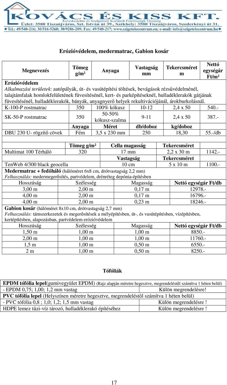 rekultivációjánál, árokburkolásnál. K-100-P rostmatrac 350 100% kókusz 10-12 2,4 x 50 540.- SK-50-P rostmatrac 350 50-50% kókusz-szalma 9-11 2,4 x 50 387.