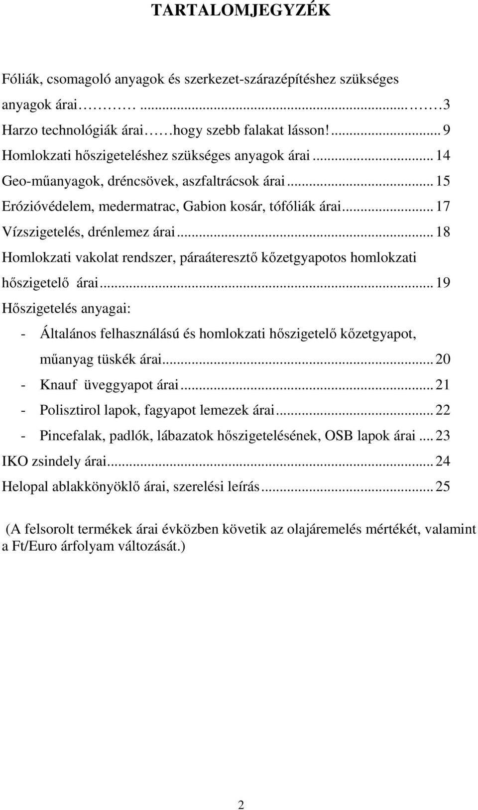 .. 17 Vízszigetelés, drénlemez árai... 18 Homlokzati vakolat rendszer, páraáteresztő kőzetgyapotos homlokzati hőszigetelő árai.