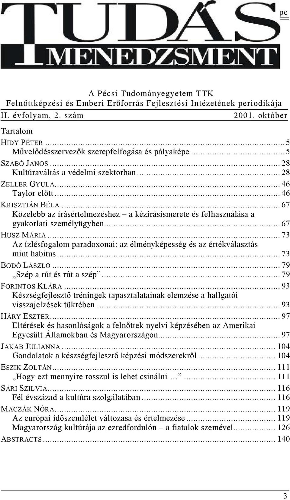 .. 67 Közelebb az írásértelmezéshez a kézírásismerete és felhasználása a gyakorlati személyügyben... 67 HUSZ MÁRIA... 73 Az ízlésfogalom paradoxonai: az élményképesség és az értékválasztás mint habitus.