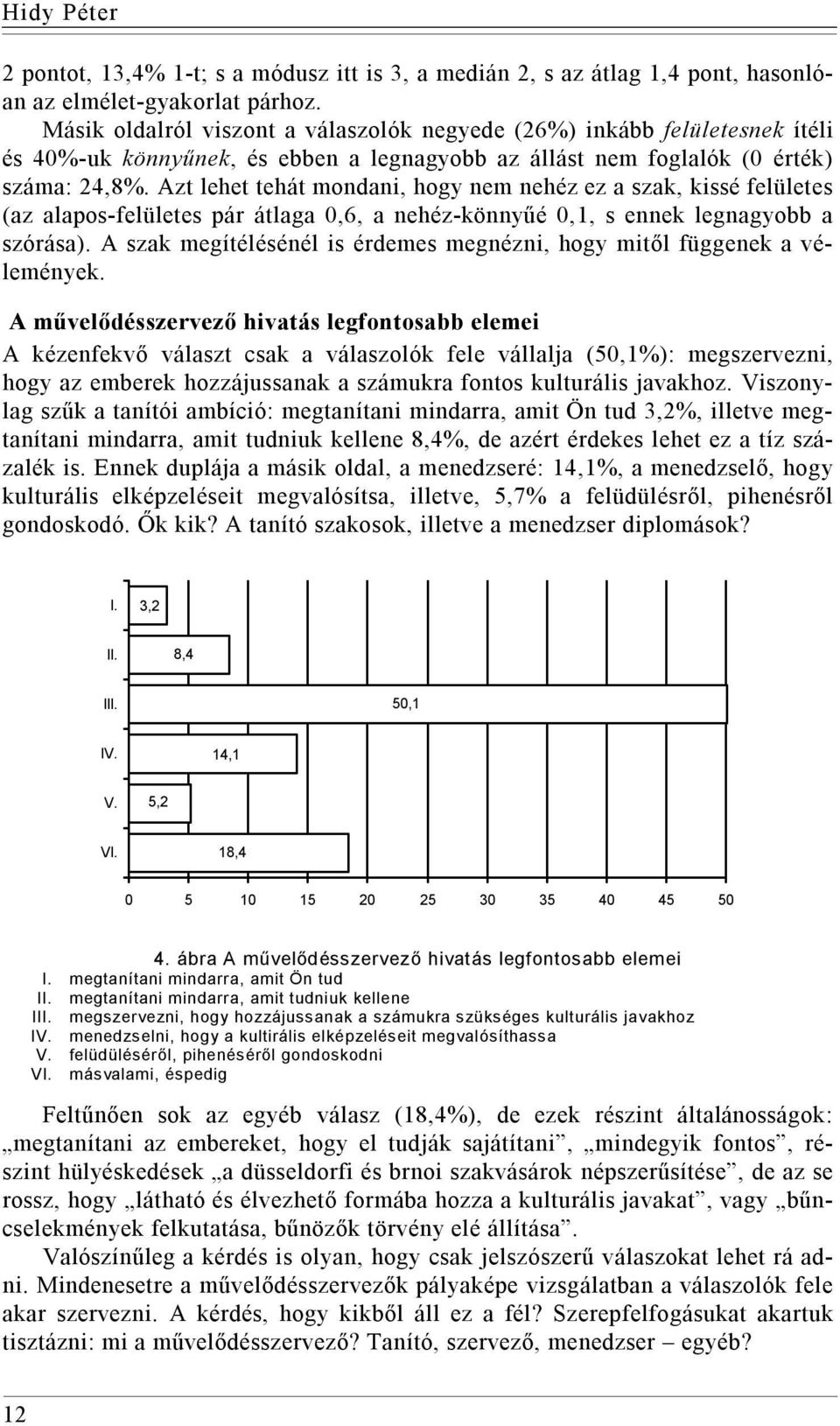 Azt lehet tehát mondani, hogy nem nehéz ez a szak, kissé felületes (az alapos-felületes pár átlaga 0,6, a nehéz-könnyűé 0,1, s ennek legnagyobb a szórása).