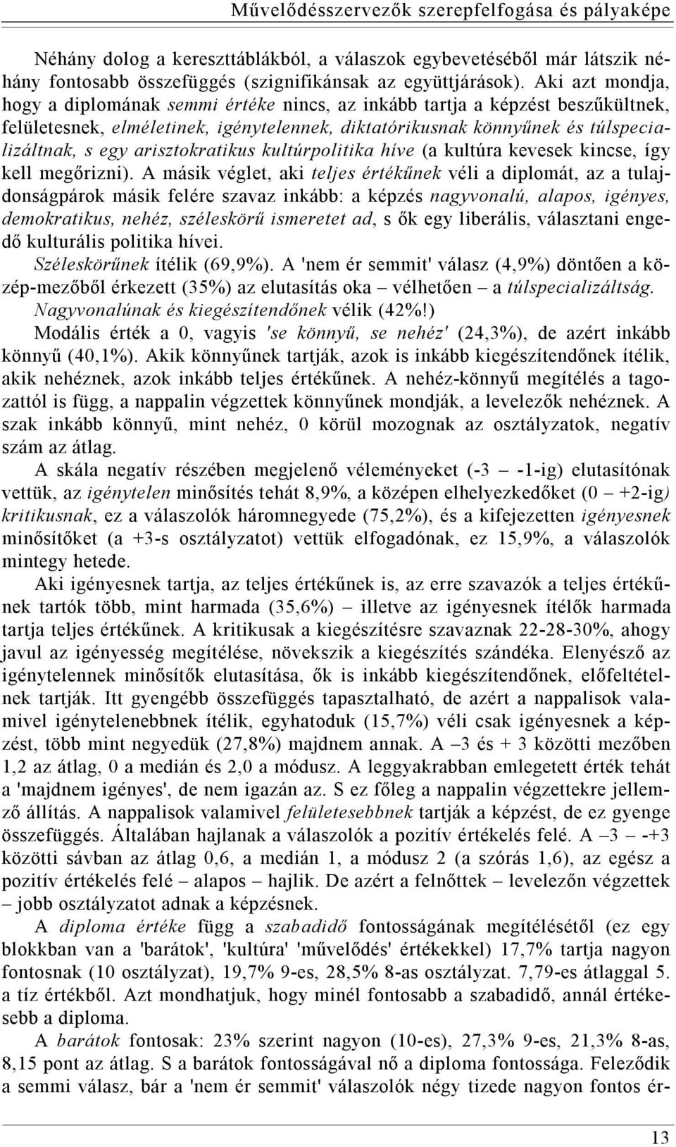 arisztokratikus kultúrpolitika híve (a kultúra kevesek kincse, így kell megőrizni).