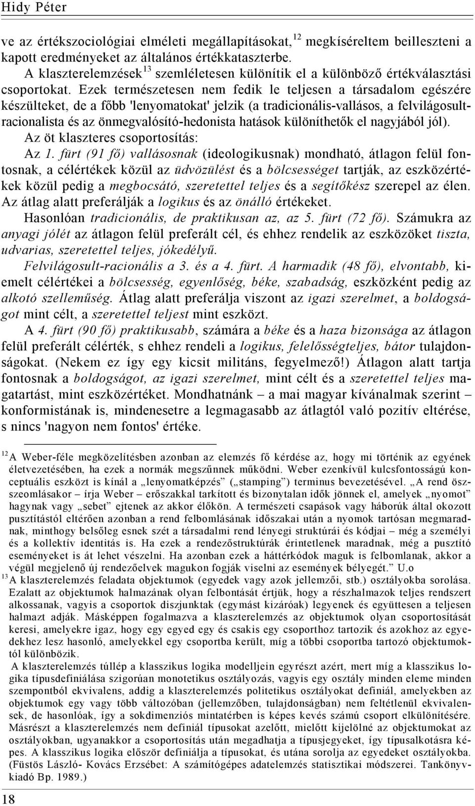 Ezek természetesen nem fedik le teljesen a társadalom egészére készülteket, de a főbb 'lenyomatokat' jelzik (a tradicionális-vallásos, a felvilágosultracionalista és az önmegvalósító-hedonista