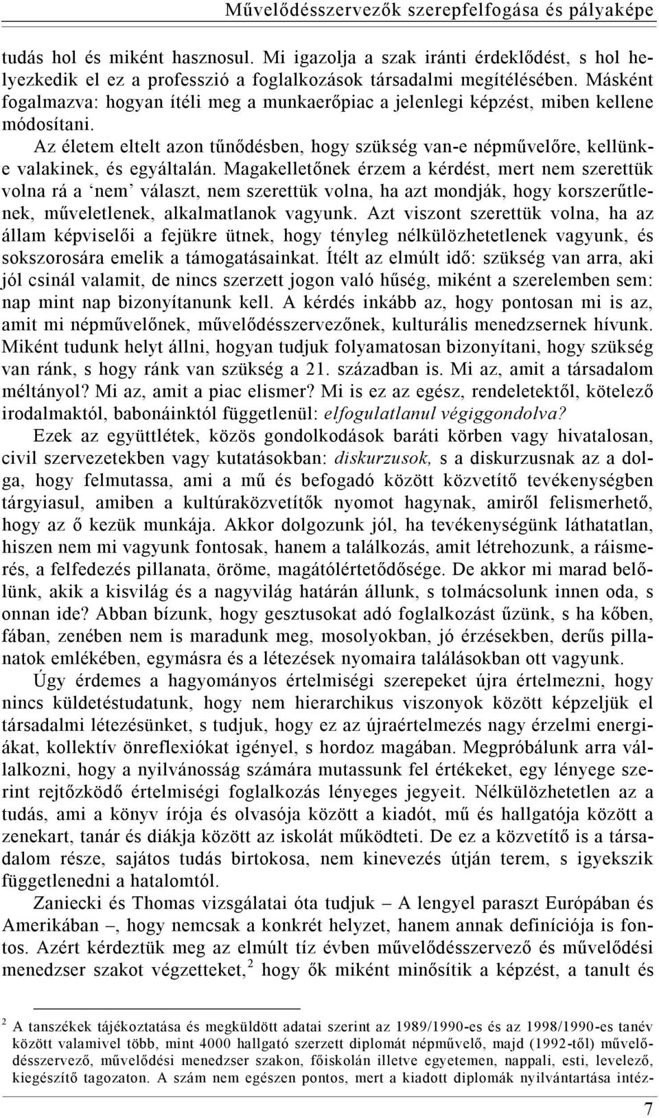 Magakelletőnek érzem a kérdést, mert nem szerettük volna rá a nem választ, nem szerettük volna, ha azt mondják, hogy korszerűtlenek, műveletlenek, alkalmatlanok vagyunk.