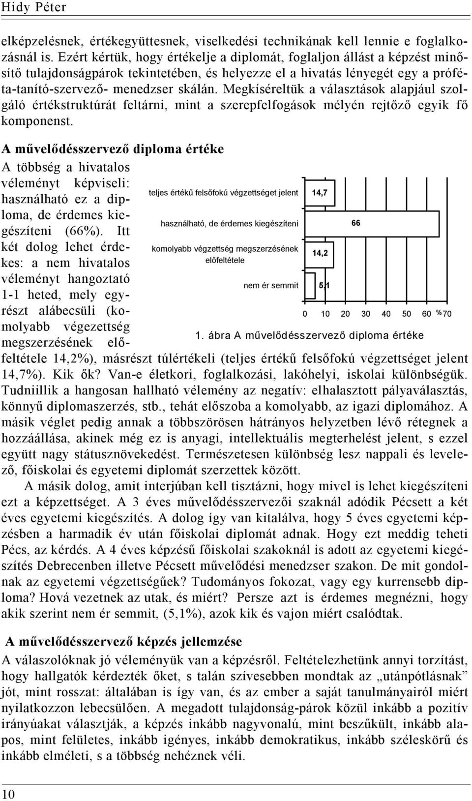 Megkíséreltük a választások alapjául szolgáló értékstruktúrát feltárni, mint a szerepfelfogások mélyén rejtőző egyik fő komponenst.