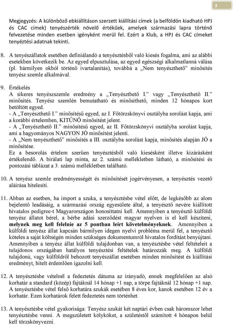 A tenyészállatok esetében definiálandó a tenyésztésből való kiesés fogalma, ami az alábbi esetekben következik be. Az egyed elpusztulása, az egyed egészségi alkalmatlanná válása (pl.