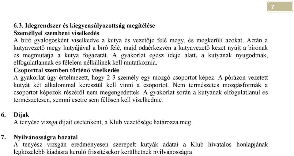 A gyakorlat egész ideje alatt, a kutyának nyugodtnak, elfogulatlannak és félelem nélkülinek kell mutatkoznia.