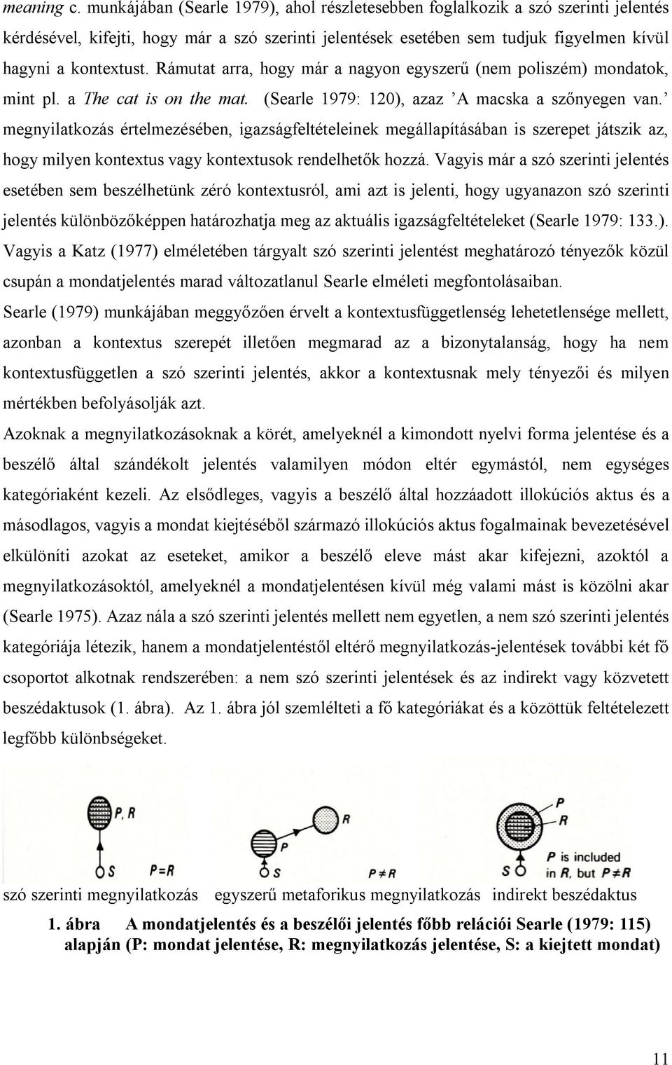 Rámutat arra, hogy már a nagyon egyszerű (nem poliszém) mondatok, mint pl. a The cat is on the mat. (Searle 1979: 120), azaz A macska a szőnyegen van.