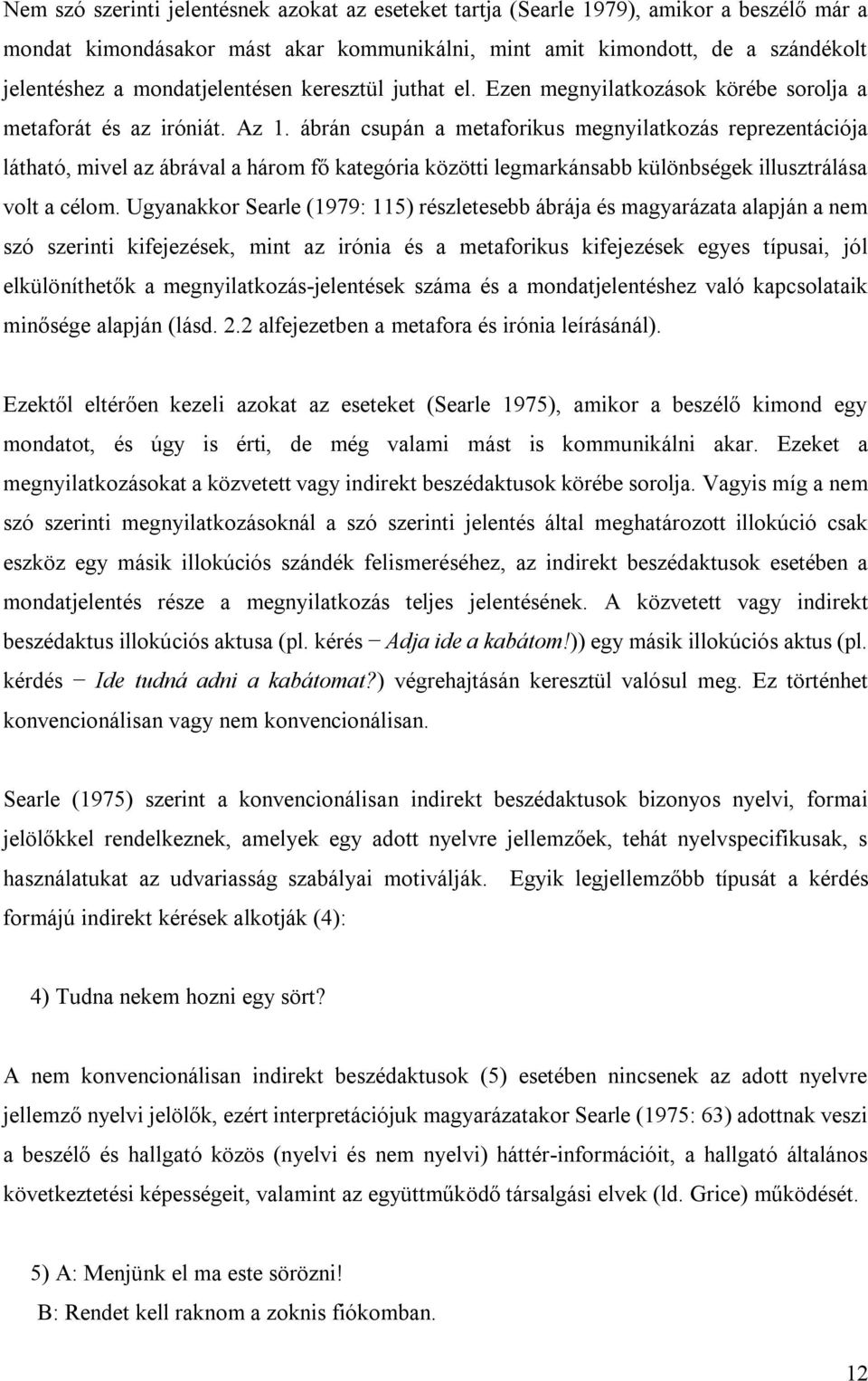 ábrán csupán a metaforikus megnyilatkozás reprezentációja látható, mivel az ábrával a három fő kategória közötti legmarkánsabb különbségek illusztrálása volt a célom.