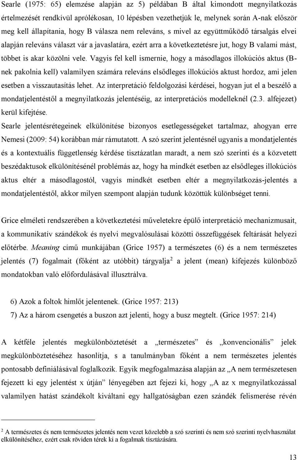 Vagyis fel kell ismernie, hogy a másodlagos illokúciós aktus (Bnek pakolnia kell) valamilyen számára releváns elsődleges illokúciós aktust hordoz, ami jelen esetben a visszautasítás lehet.