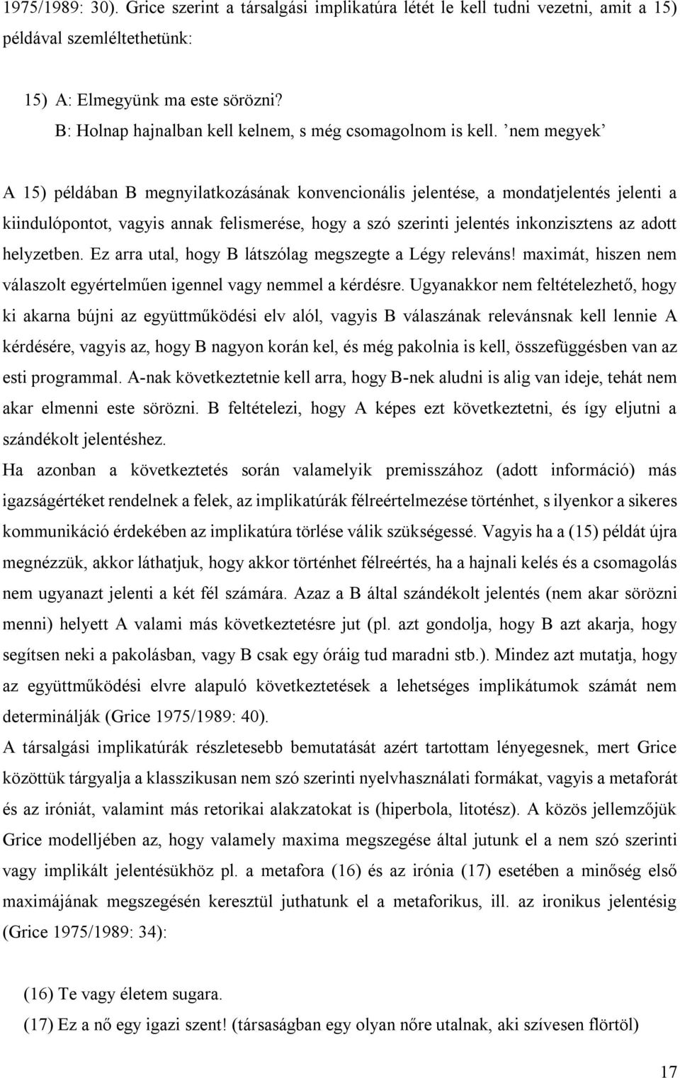 nem megyek A 15) példában B megnyilatkozásának konvencionális jelentése, a mondatjelentés jelenti a kiindulópontot, vagyis annak felismerése, hogy a szó szerinti jelentés inkonzisztens az adott