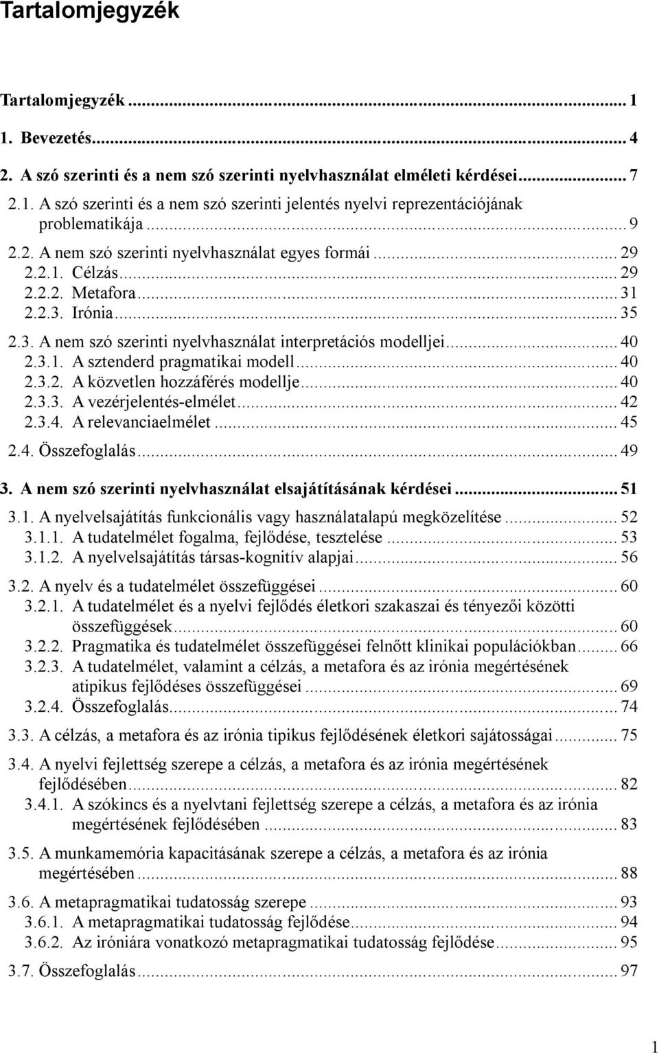 .. 40 2.3.2. A közvetlen hozzáférés modellje... 40 2.3.3. A vezérjelentés-elmélet... 42 2.3.4. A relevanciaelmélet... 45 2.4. Összefoglalás... 49 3.