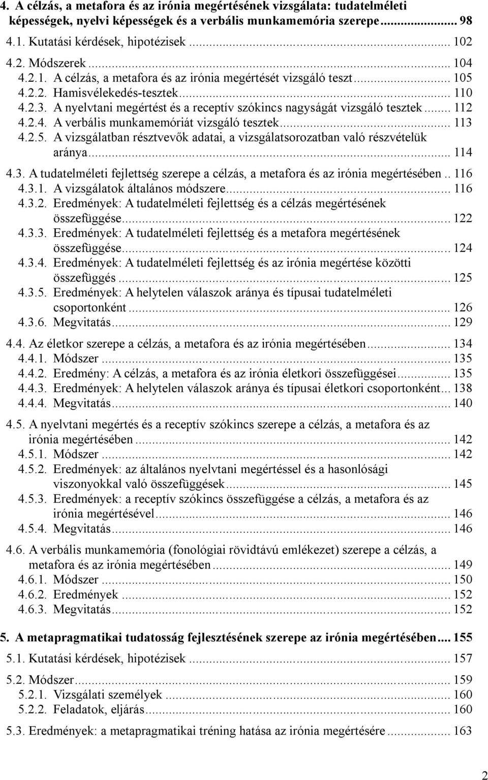 A nyelvtani megértést és a receptív szókincs nagyságát vizsgáló tesztek... 112 4.2.4. A verbális munkamemóriát vizsgáló tesztek... 113 4.2.5.