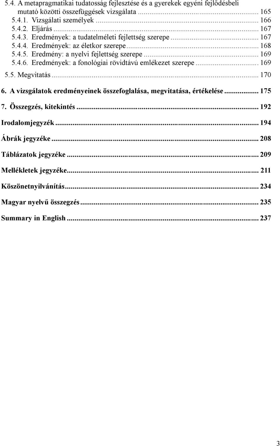 .. 169 5.5. Megvitatás... 170 6. A vizsgálatok eredményeinek összefoglalása, megvitatása, értékelése... 175 7. Összegzés, kitekintés... 192 Irodalomjegyzék... 194 Ábrák jegyzéke.