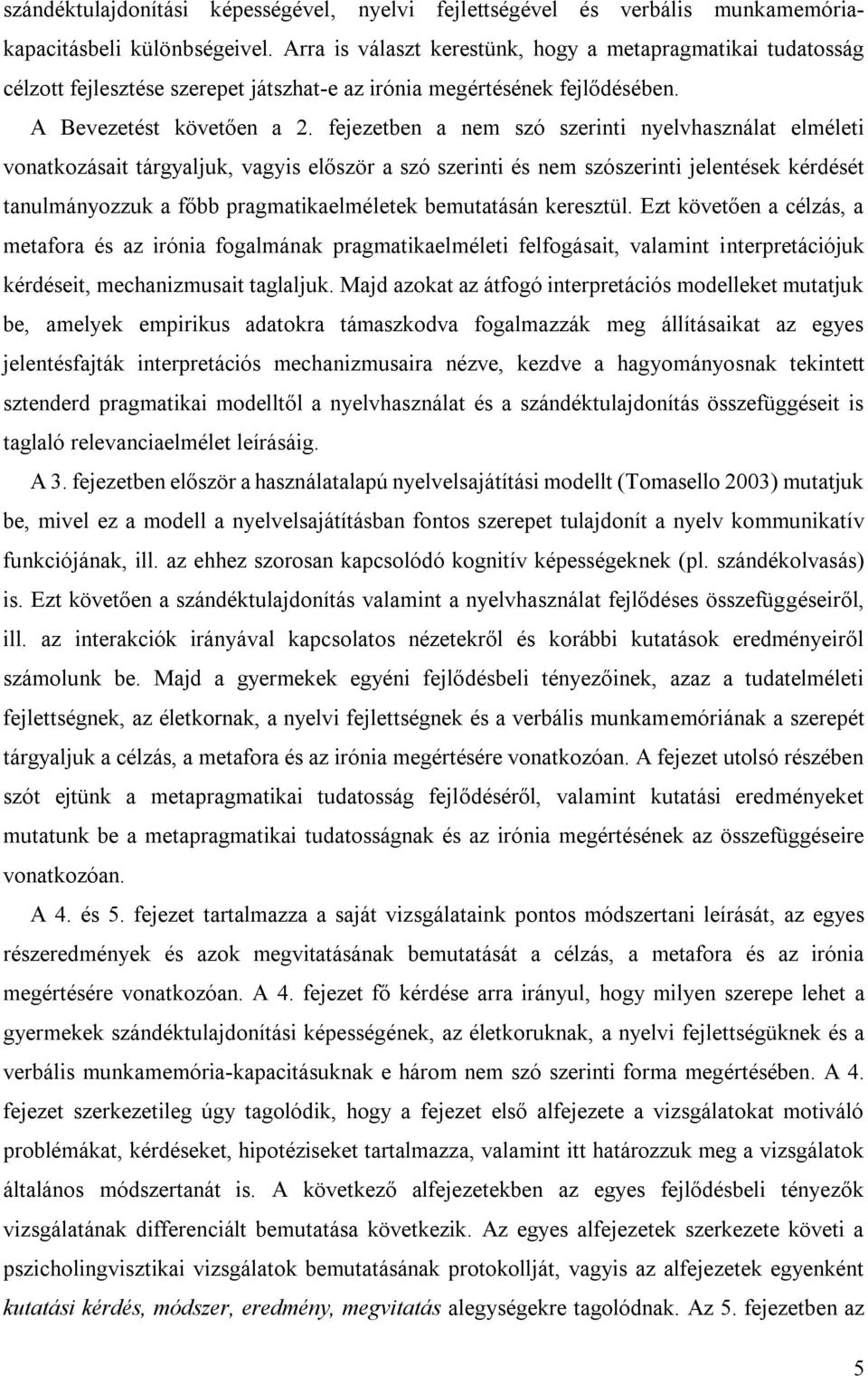 fejezetben a nem szó szerinti nyelvhasználat elméleti vonatkozásait tárgyaljuk, vagyis először a szó szerinti és nem szószerinti jelentések kérdését tanulmányozzuk a főbb pragmatikaelméletek