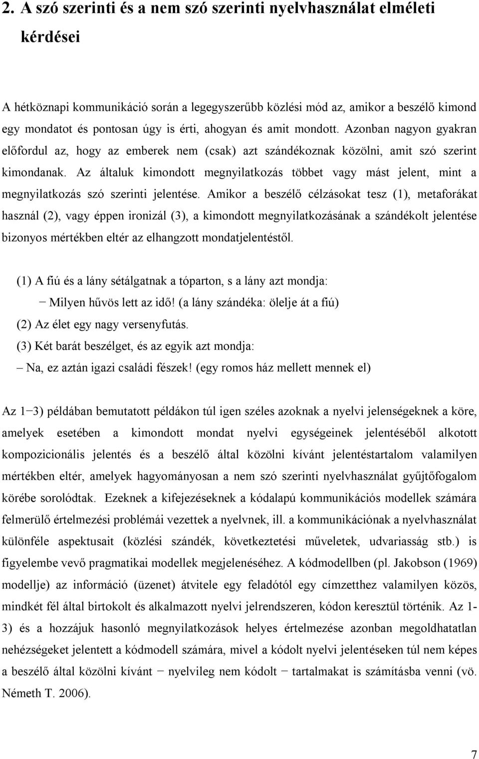 Az általuk kimondott megnyilatkozás többet vagy mást jelent, mint a megnyilatkozás szó szerinti jelentése.