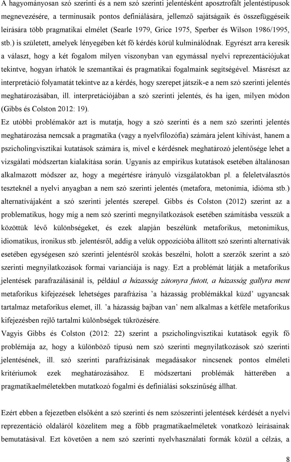 Egyrészt arra keresik a választ, hogy a két fogalom milyen viszonyban van egymással nyelvi reprezentációjukat tekintve, hogyan írhatók le szemantikai és pragmatikai fogalmaink segítségével.