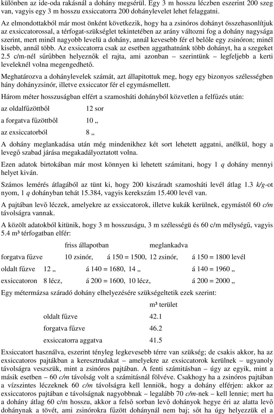 minél nagyobb levelü a dohány, annál kevesebb fér el belıle egy zsinóron; minél kisebb, annál több. Az exsiccatorra csak az esetben aggathatnánk több dohányt, ha a szegeket 2.