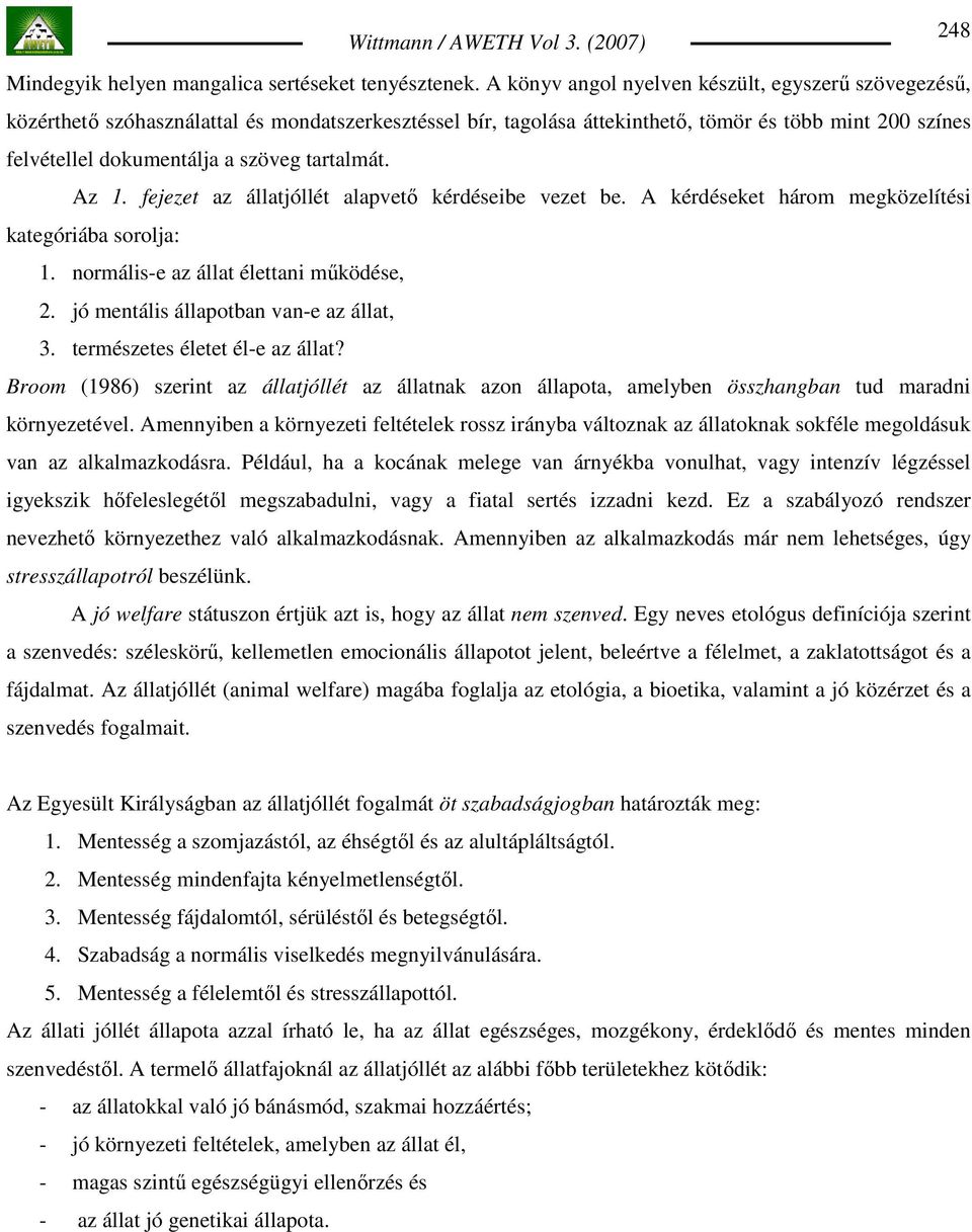 tartalmát. Az 1. fejezet az állatjóllét alapvetı kérdéseibe vezet be. A kérdéseket három megközelítési kategóriába sorolja: 1. normális-e az állat élettani mőködése, 2.